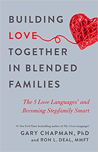 Building Love Together in Blended Families: The 5 Love Languages and Becoming Stepfamily Smart, by Gary Chapman + Ron L. Deal